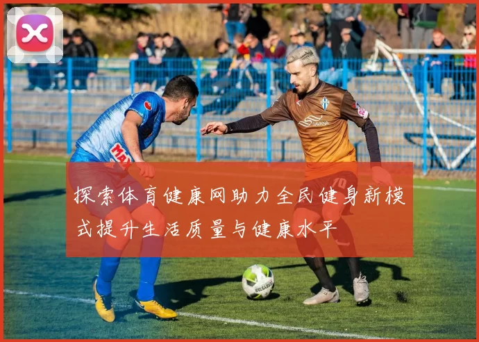 探索体育健康网助力全民健身新模式提升生活质量与健康水平